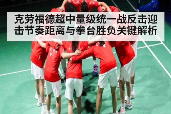 克劳福德超中量级统一战反击迎击节奏距离与拳台胜负关键解析